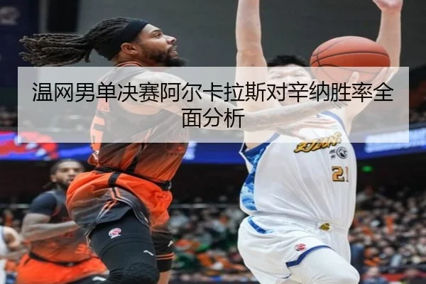 温网男单决赛阿尔卡拉斯对辛纳胜率全面分析